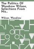 The_politics_of_Woodrow_Wilson__selections_from_his_speeches_andwritings