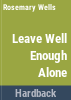 Leave_well_enough_alone